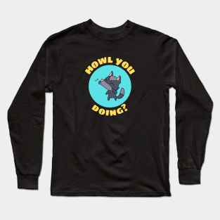 Howl You Doing | Wolf Pun Long Sleeve T-Shirt